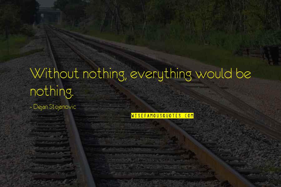 Rufie Capelli Quotes By Dejan Stojanovic: Without nothing, everything would be nothing. Rufie Capelli Quotes By Dejan Stojanovic: Without nothing, everything would be nothing.