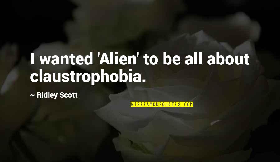 Rufin Monfils Quotes By Ridley Scott: I wanted 'Alien' to be all about claustrophobia. Rufin Monfils Quotes By Ridley Scott: I wanted 'Alien' to be all about claustrophobia.