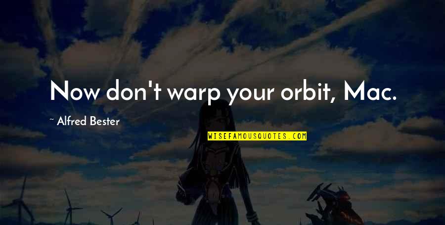 Rufinelli Assisi Quotes By Alfred Bester: Now don't warp your orbit, Mac. Rufinelli Assisi Quotes By Alfred Bester: Now don't warp your orbit, Mac.