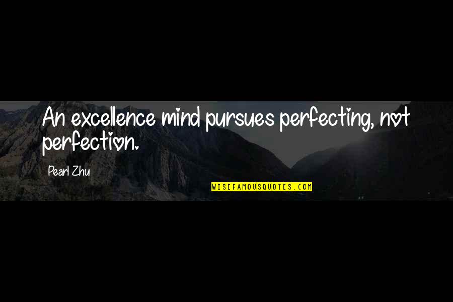 Rufinos Ristorante Quotes By Pearl Zhu: An excellence mind pursues perfecting, not perfection.