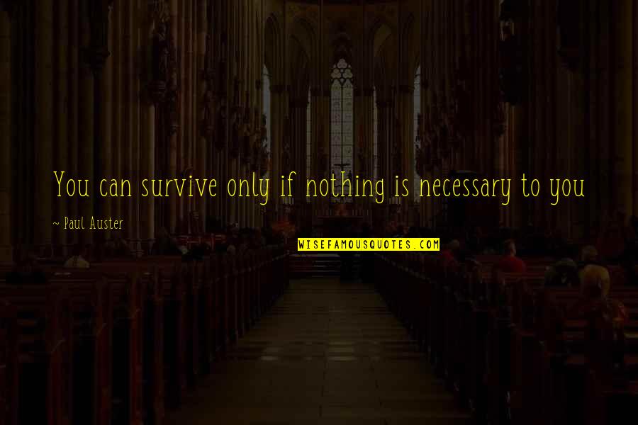 Rufio Quotes By Paul Auster: You can survive only if nothing is necessary Rufio Quotes By Paul Auster: You can survive only if nothing is necessary