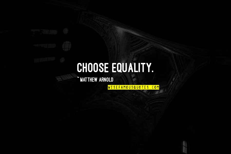 Ruford Thomas Quotes By Matthew Arnold: Choose equality.