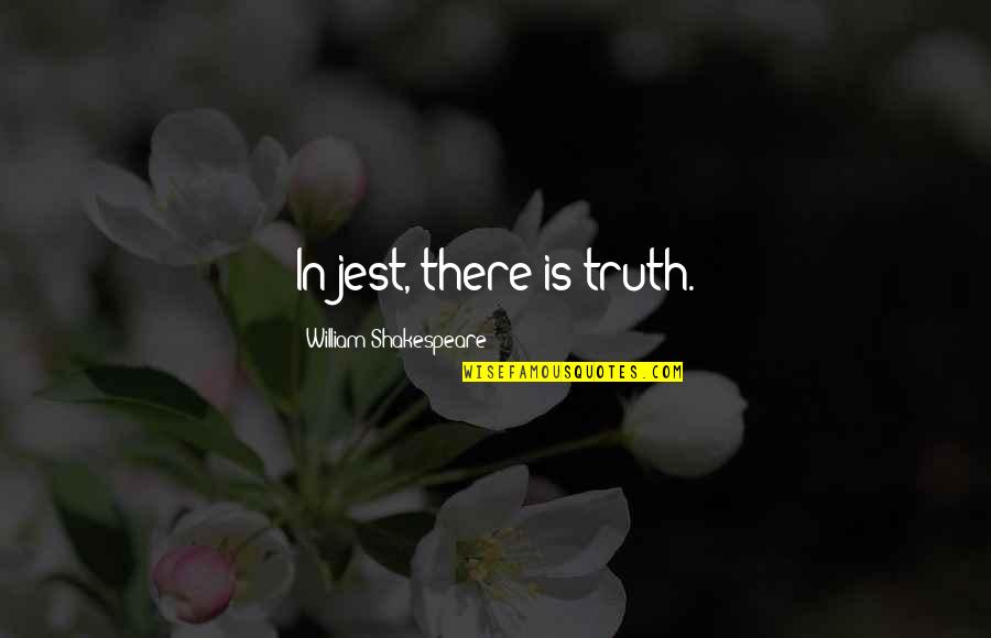 Rufous Hornero Quotes By William Shakespeare: In jest, there is truth. Rufous Hornero Quotes By William Shakespeare: In jest, there is truth.