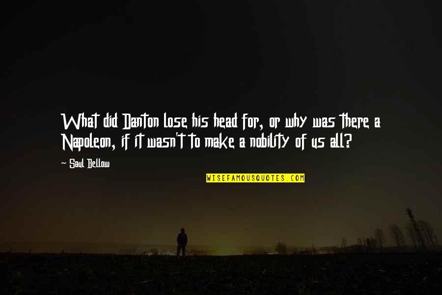 Rufus B Atwood Quotes By Saul Bellow: What did Danton lose his head for, or Rufus B Atwood Quotes By Saul Bellow: What did Danton lose his head for, or