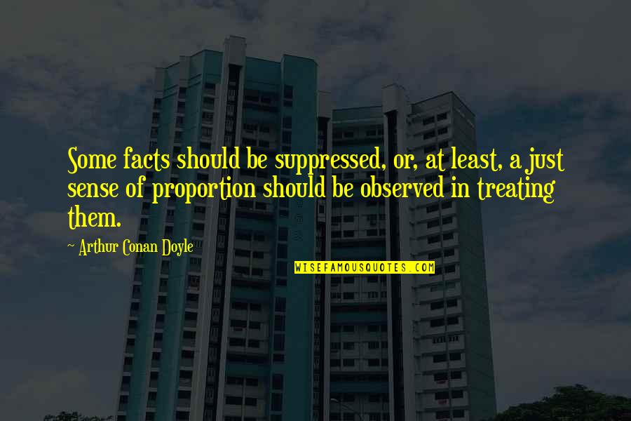 Rufus Choate Quotes By Arthur Conan Doyle: Some facts should be suppressed, or, at least, Rufus Choate Quotes By Arthur Conan Doyle: Some facts should be suppressed, or, at least,