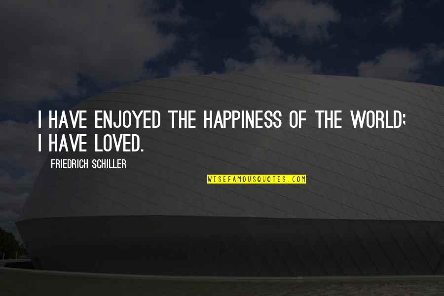 Rufus Du Sol Quotes By Friedrich Schiller: I have enjoyed the happiness of the world;