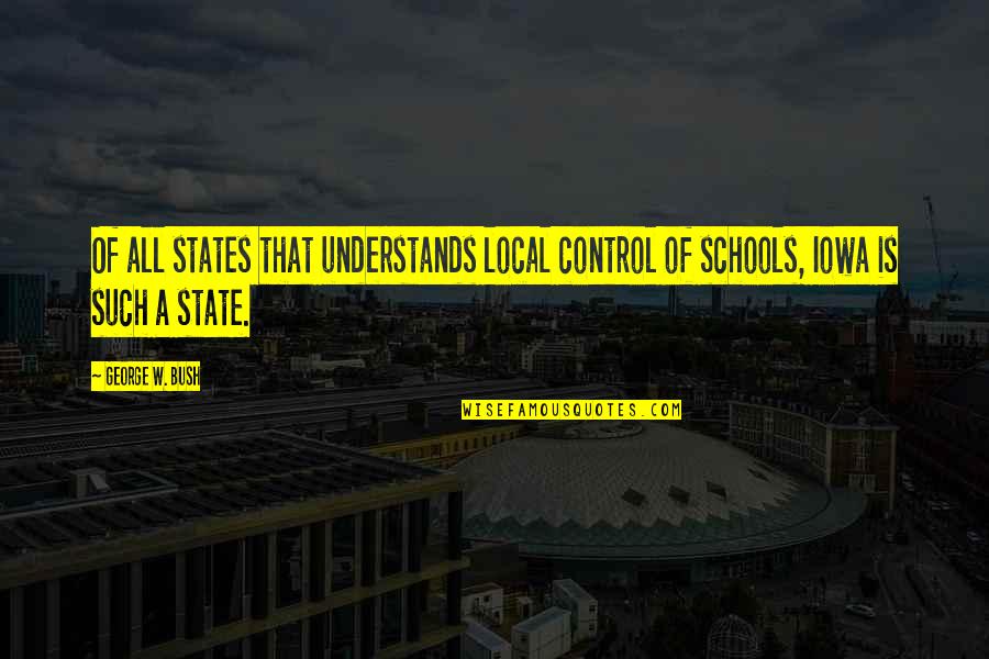 Rufus Emeterio Quotes By George W. Bush: Of all states that understands local control of