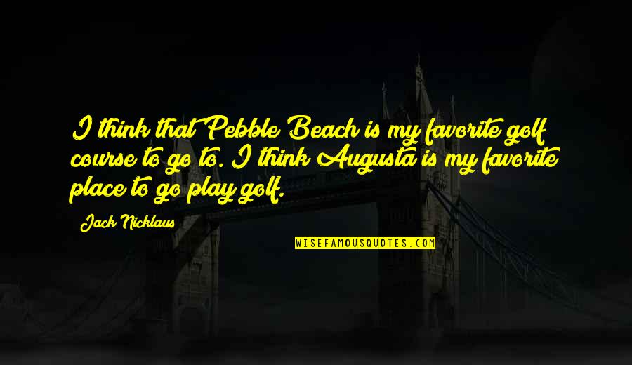 Rufus Jones Quotes By Jack Nicklaus: I think that Pebble Beach is my favorite Rufus Jones Quotes By Jack Nicklaus: I think that Pebble Beach is my favorite