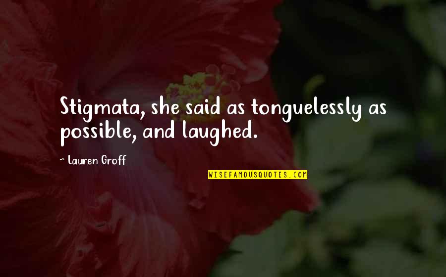 Rufus Jones Quotes By Lauren Groff: Stigmata, she said as tonguelessly as possible, and Rufus Jones Quotes By Lauren Groff: Stigmata, she said as tonguelessly as possible, and
