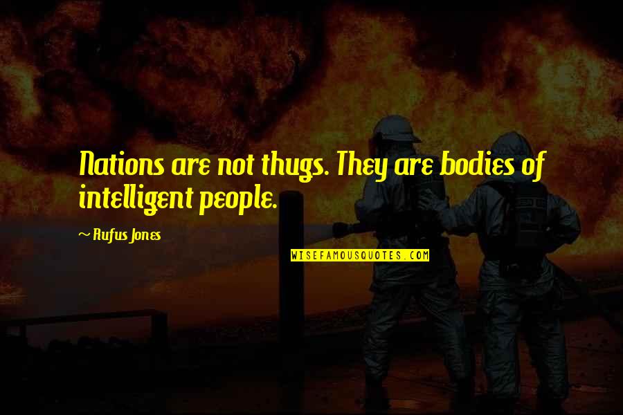Rufus Jones Quotes By Rufus Jones: Nations are not thugs. They are bodies of