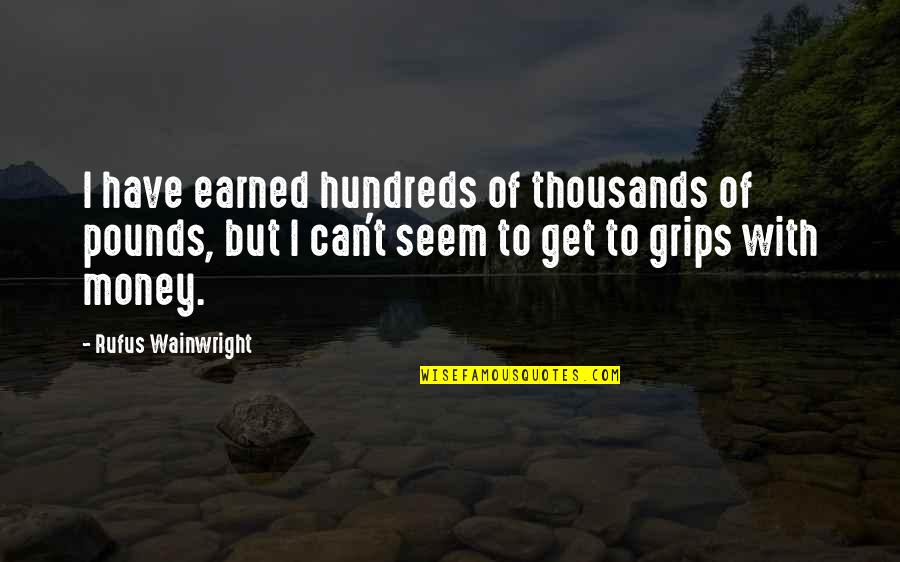 Rufus Quotes By Rufus Wainwright: I have earned hundreds of thousands of pounds,