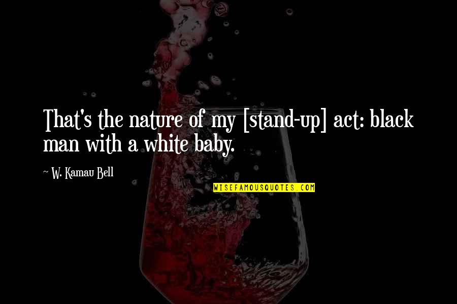 Rufus Stokes Quotes By W. Kamau Bell: That's the nature of my [stand-up] act: black