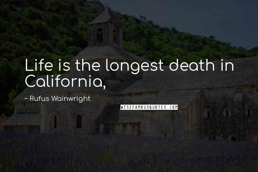 Rufus Wainwright quotes: Life is the longest death in California,