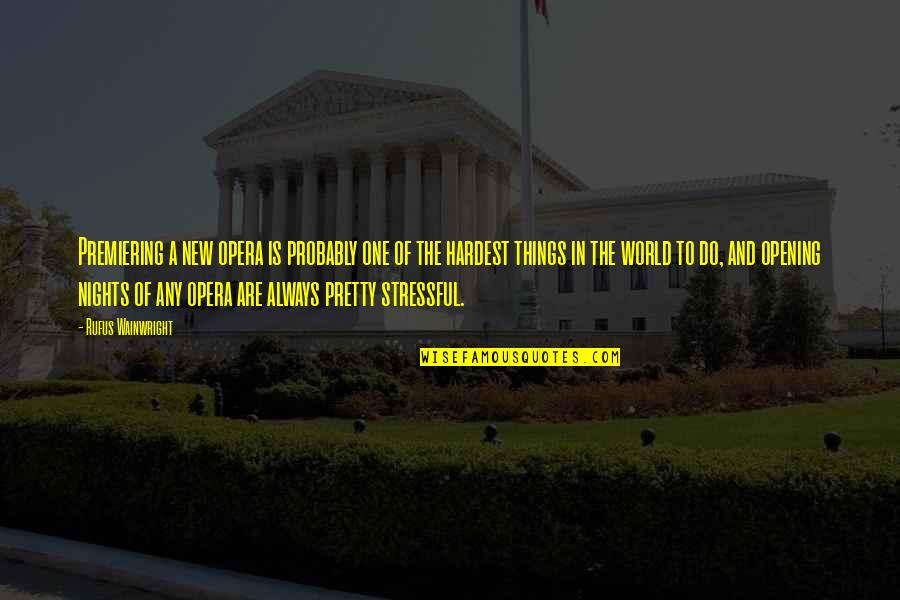 Rufus's Quotes By Rufus Wainwright: Premiering a new opera is probably one of