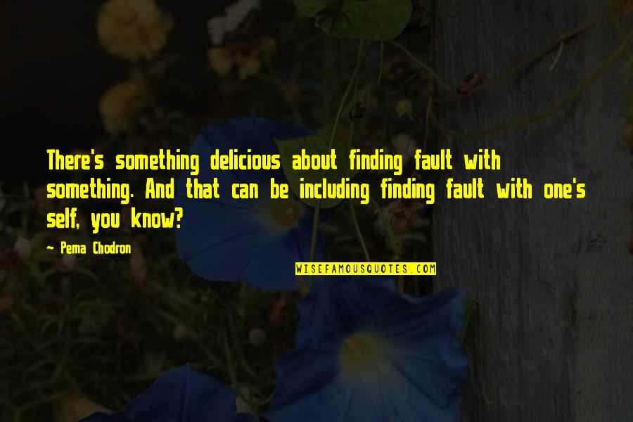 Rugas De Sorrisos Quotes By Pema Chodron: There's something delicious about finding fault with something. Rugas De Sorrisos Quotes By Pema Chodron: There's something delicious about finding fault with something.