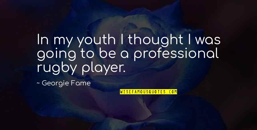 Rugby Quotes By Georgie Fame: In my youth I thought I was going