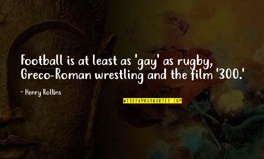 Rugby Quotes By Henry Rollins: Football is at least as 'gay' as rugby,