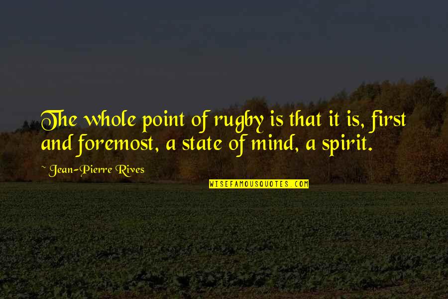 Rugby Quotes By Jean-Pierre Rives: The whole point of rugby is that it