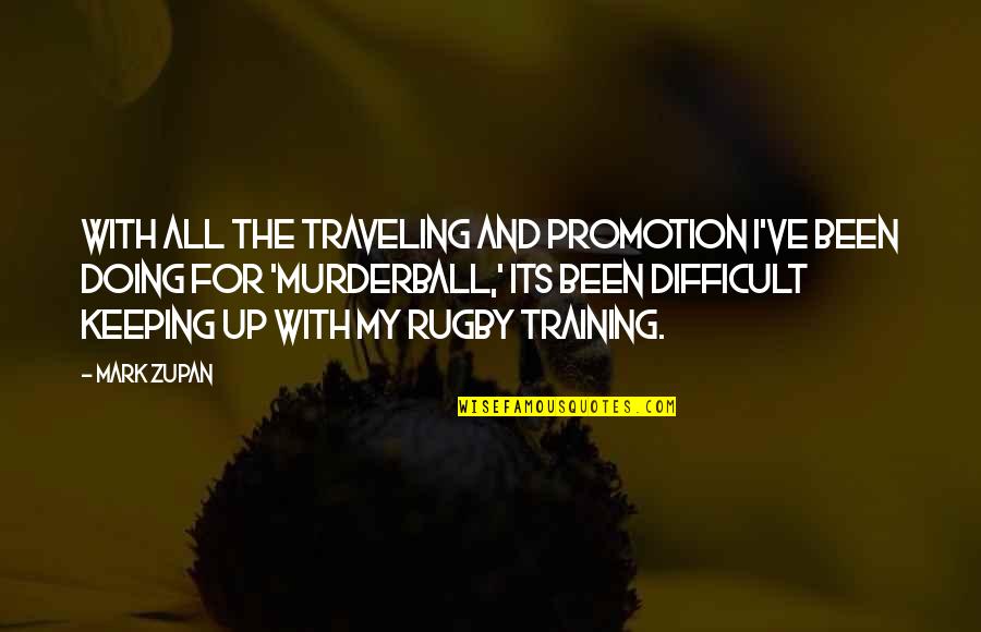 Rugby Quotes By Mark Zupan: With all the traveling and promotion I've been