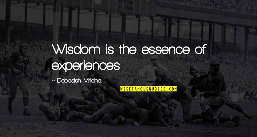 Rugby Sledging Quotes By Debasish Mridha: Wisdom is the essence of experiences.