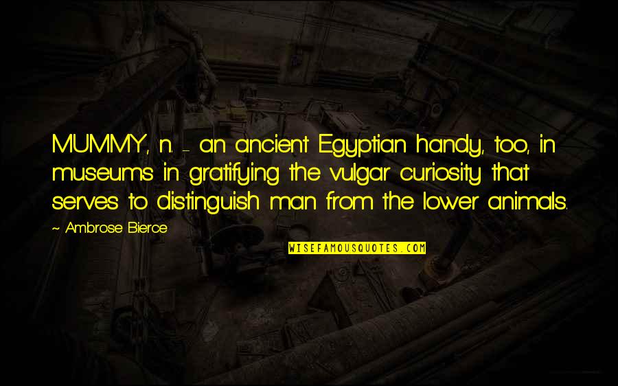 Rugby Supporters Quotes By Ambrose Bierce: MUMMY, n. - an ancient Egyptian handy, too,
