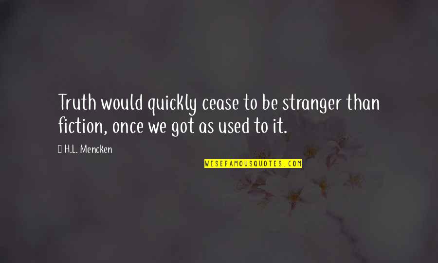 Rugby Tackle Quotes By H.L. Mencken: Truth would quickly cease to be stranger than