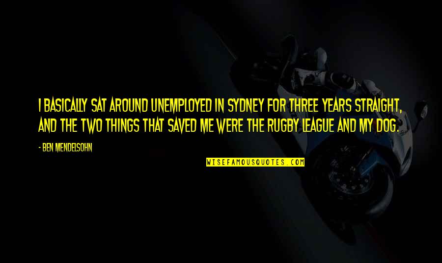 Rugby's Quotes By Ben Mendelsohn: I basically sat around unemployed in Sydney for