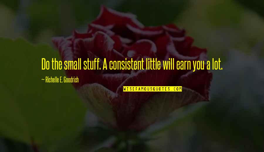 Rugged Fashion Quotes By Richelle E. Goodrich: Do the small stuff. A consistent little will