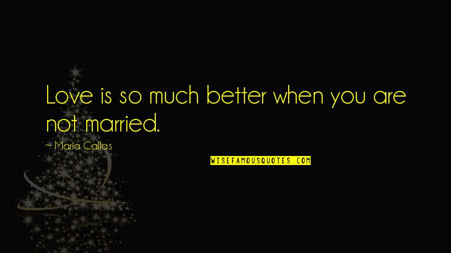 Rugged Individualism Quotes By Maria Callas: Love is so much better when you are