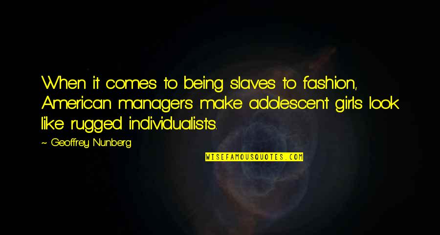 Rugged Look Quotes By Geoffrey Nunberg: When it comes to being slaves to fashion,