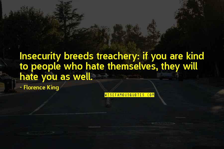 Ruggedest Quotes By Florence King: Insecurity breeds treachery: if you are kind to Ruggedest Quotes By Florence King: Insecurity breeds treachery: if you are kind to