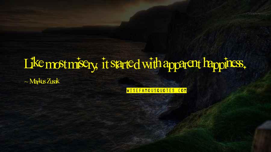 Ruggedest Quotes By Markus Zusak: Like most misery, it started with apparent happiness. Ruggedest Quotes By Markus Zusak: Like most misery, it started with apparent happiness.