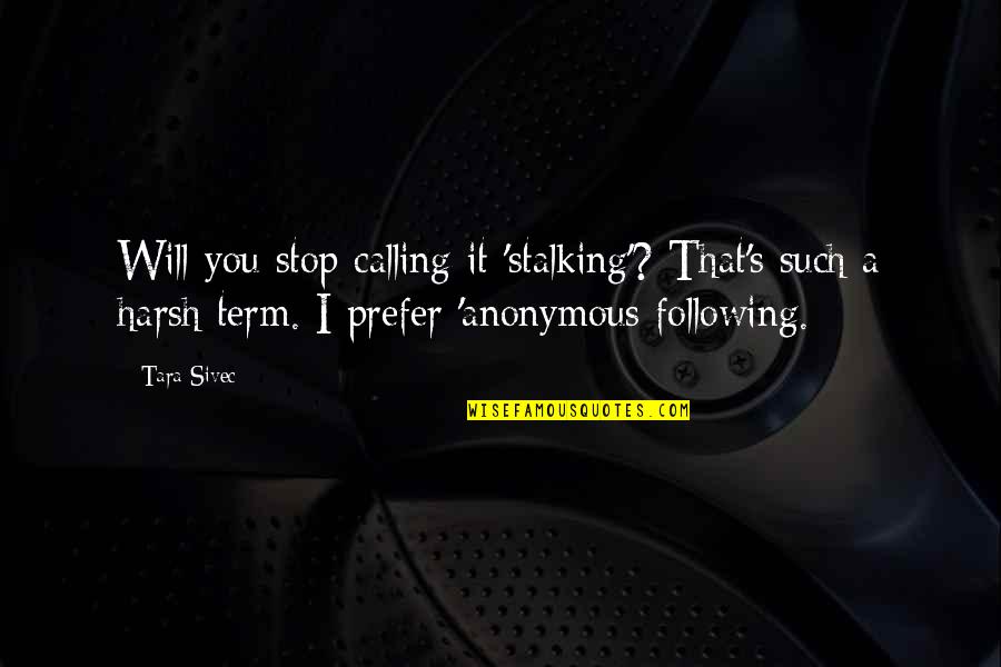 Ruggedly Good Quotes By Tara Sivec: Will you stop calling it 'stalking'? That's such Ruggedly Good Quotes By Tara Sivec: Will you stop calling it 'stalking'? That's such