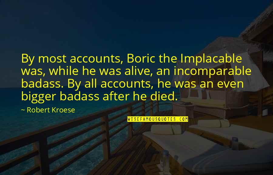 Ruggedly Handsome Quotes By Robert Kroese: By most accounts, Boric the Implacable was, while Ruggedly Handsome Quotes By Robert Kroese: By most accounts, Boric the Implacable was, while