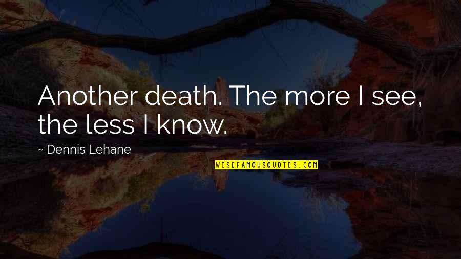 Ruggerios Quotes By Dennis Lehane: Another death. The more I see, the less Ruggerios Quotes By Dennis Lehane: Another death. The more I see, the less
