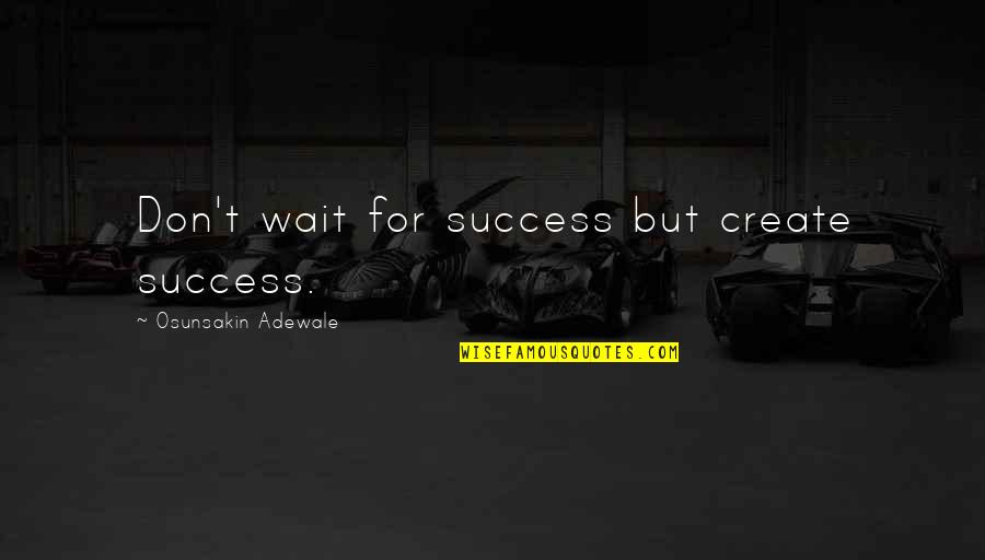 Ruggero Pasquarelli Quotes By Osunsakin Adewale: Don't wait for success but create success. Ruggero Pasquarelli Quotes By Osunsakin Adewale: Don't wait for success but create success.