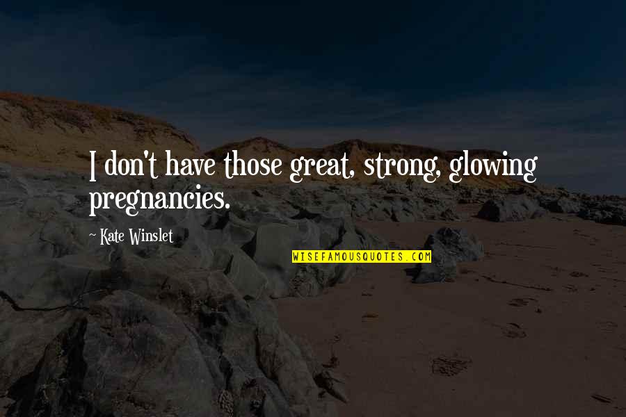 Ruggeros Quotes By Kate Winslet: I don't have those great, strong, glowing pregnancies. Ruggeros Quotes By Kate Winslet: I don't have those great, strong, glowing pregnancies.