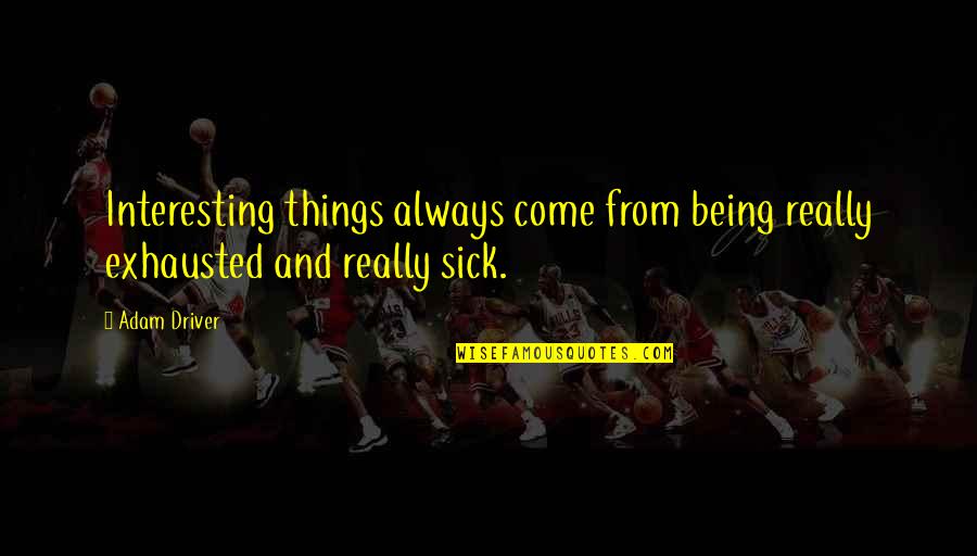 Ruggers Customs Quotes By Adam Driver: Interesting things always come from being really exhausted