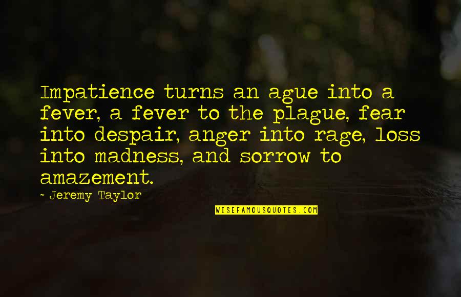 Ruggiano Crest Quotes By Jeremy Taylor: Impatience turns an ague into a fever, a
