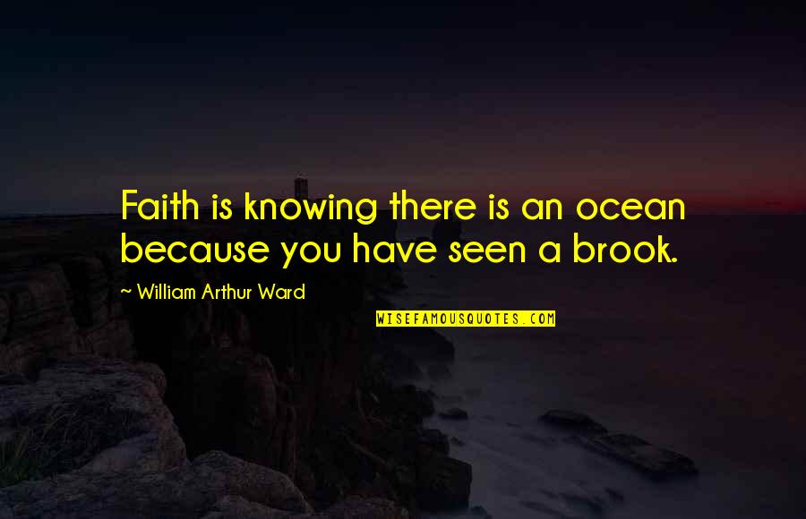 Ruggiano Family Quotes By William Arthur Ward: Faith is knowing there is an ocean because