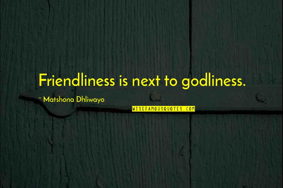 Ruggiano Obituary Quotes By Matshona Dhliwayo: Friendliness is next to godliness. Ruggiano Obituary Quotes By Matshona Dhliwayo: Friendliness is next to godliness.