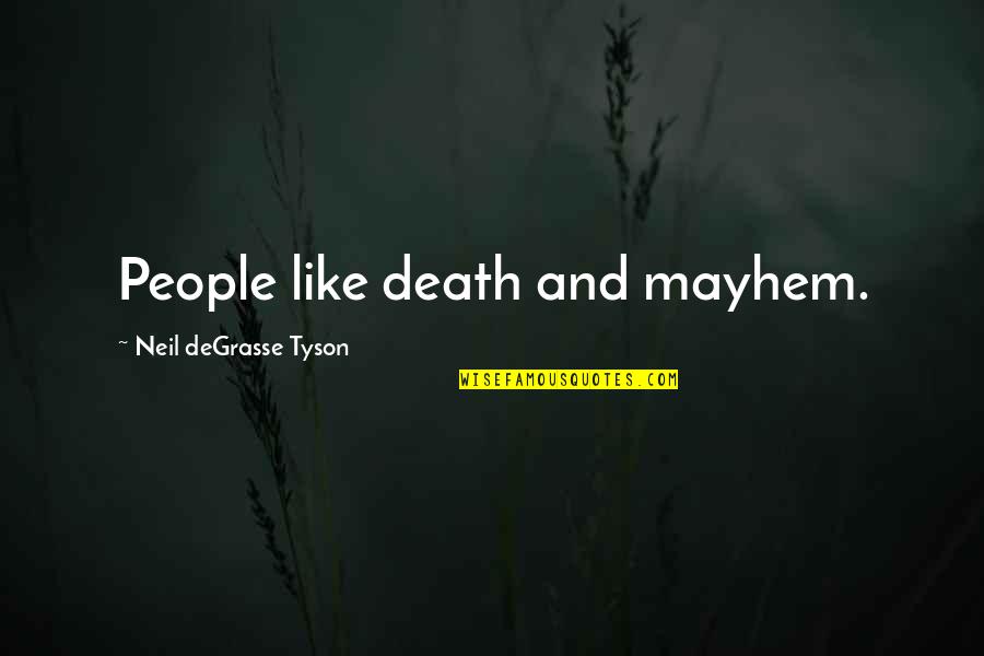 Ruggiano Obituary Quotes By Neil DeGrasse Tyson: People like death and mayhem. Ruggiano Obituary Quotes By Neil DeGrasse Tyson: People like death and mayhem.