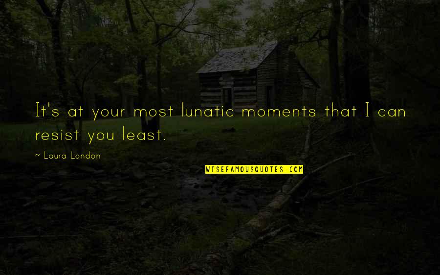 Ruggieris Middleton Quotes By Laura London: It's at your most lunatic moments that I