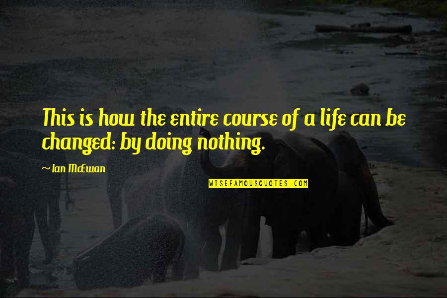 Ruggirello Attorney Quotes By Ian McEwan: This is how the entire course of a