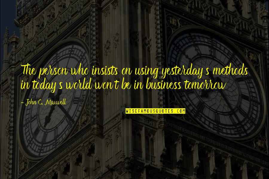 Ruggirello Attorney Quotes By John C. Maxwell: The person who insists on using yesterday's methods Ruggirello Attorney Quotes By John C. Maxwell: The person who insists on using yesterday's methods