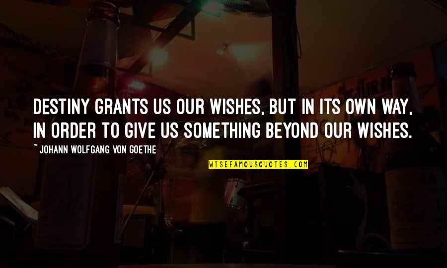 Ruggish Quotes By Johann Wolfgang Von Goethe: Destiny grants us our wishes, but in its Ruggish Quotes By Johann Wolfgang Von Goethe: Destiny grants us our wishes, but in its