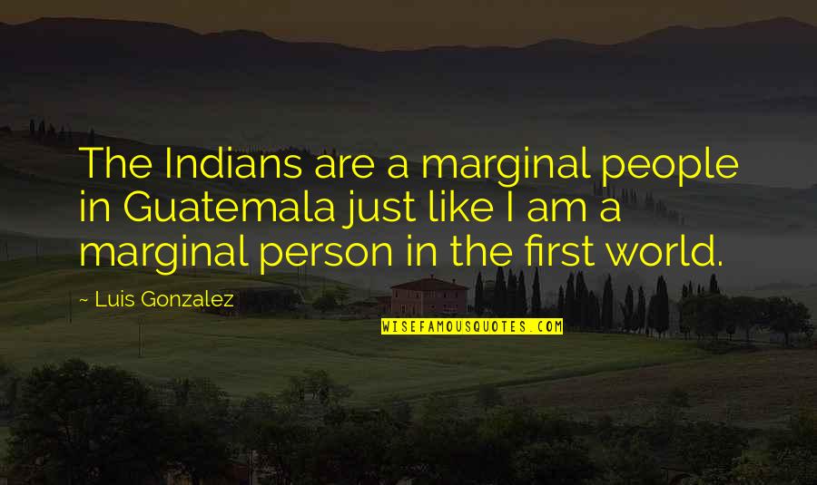 Rugido De Raton Quotes By Luis Gonzalez: The Indians are a marginal people in Guatemala