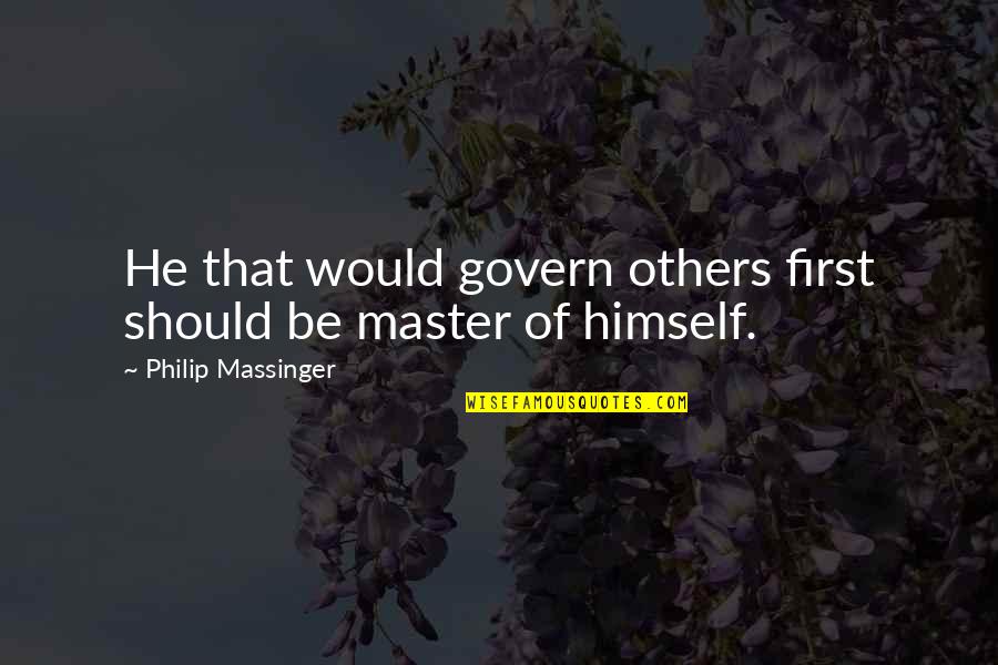 Rugido De Tigre Quotes By Philip Massinger: He that would govern others first should be