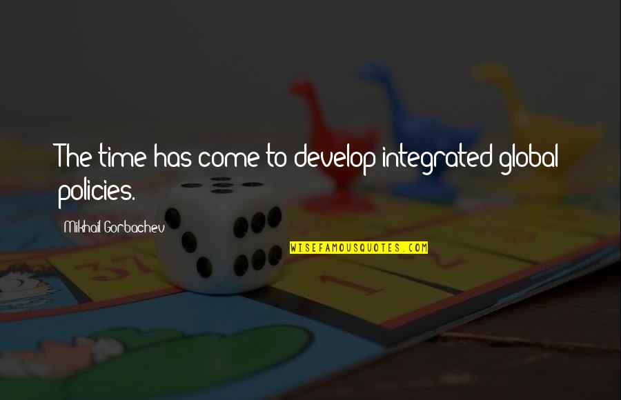 Rugidos Quotes By Mikhail Gorbachev: The time has come to develop integrated global Rugidos Quotes By Mikhail Gorbachev: The time has come to develop integrated global