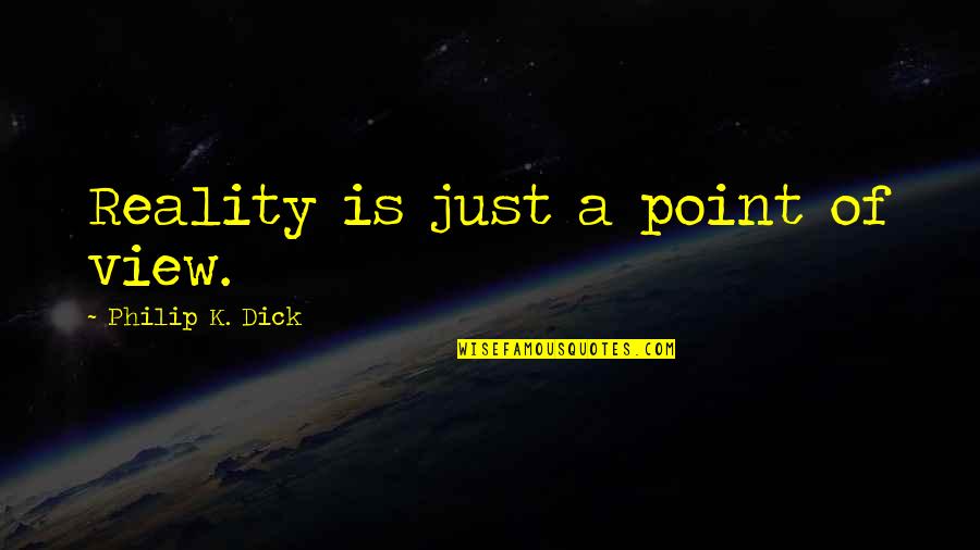 Rugidos Quotes By Philip K. Dick: Reality is just a point of view. Rugidos Quotes By Philip K. Dick: Reality is just a point of view.